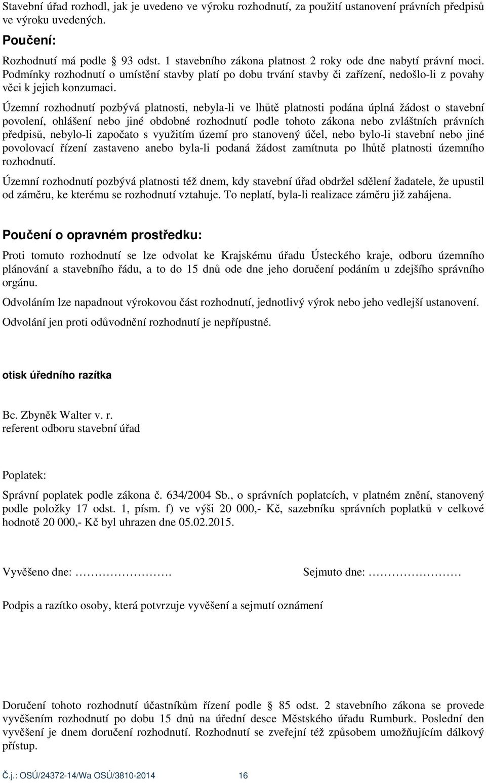 Územní rozhodnutí pozbývá platnosti, nebyla-li ve lh t platnosti podána úplná žádost o stavební povolení, ohlášení nebo jiné obdobné rozhodnutí podle tohoto zákona nebo zvláštních právních p edpis,