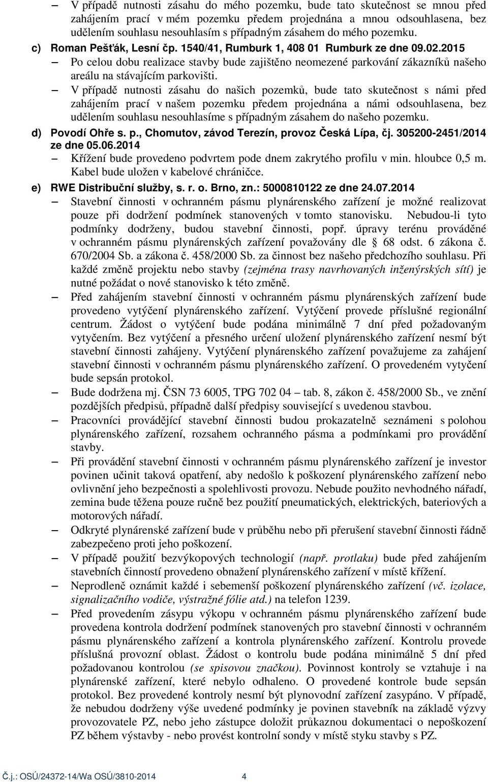 2015 Po celou dobu realizace stavby bude zajišt no neomezené parkování zákazník našeho areálu na stávajícím parkovišti.