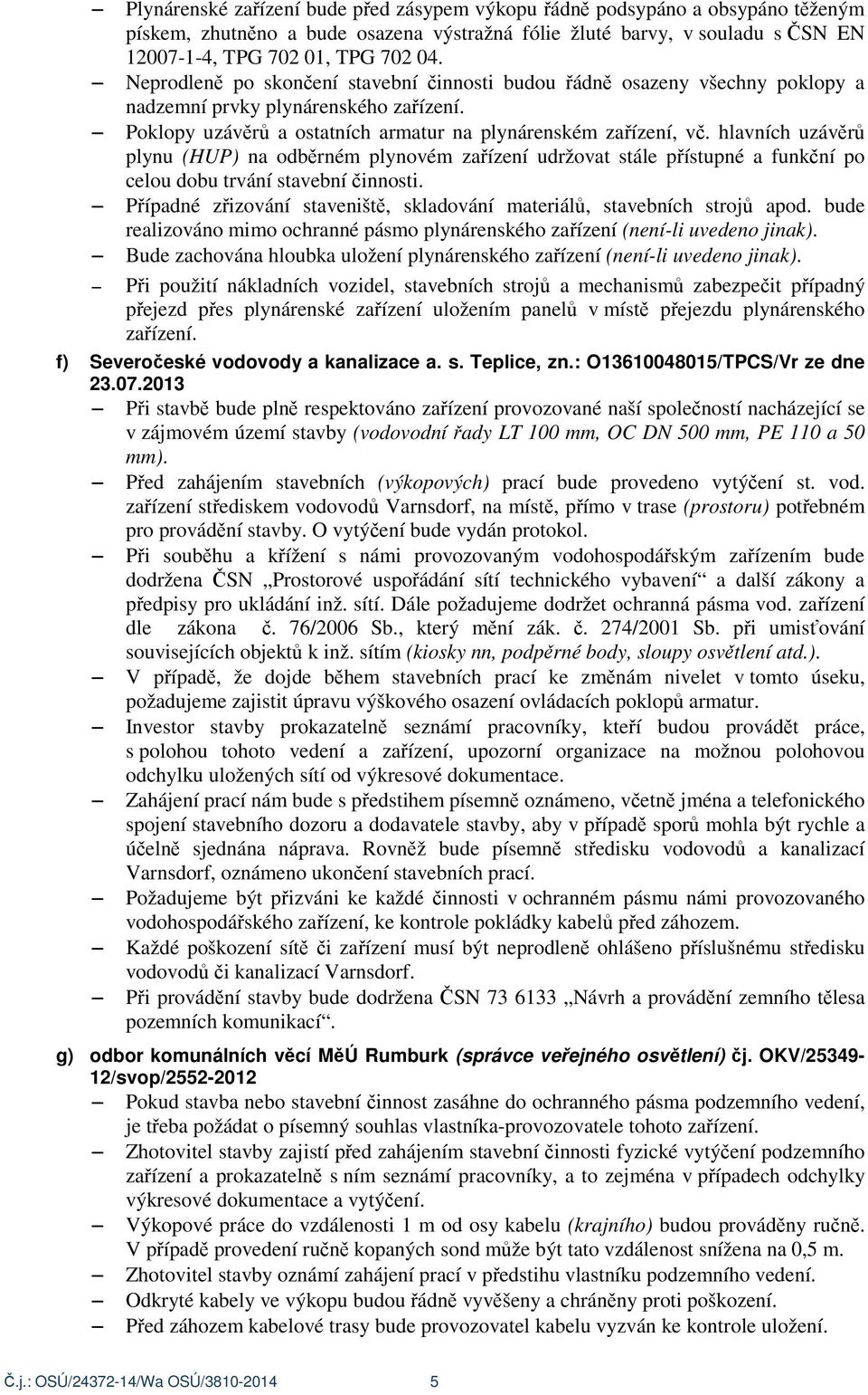 hlavních uzáv r plynu (HUP) na odb rném plynovém za ízení udržovat stále p ístupné a funk ní po celou dobu trvání stavební innosti.