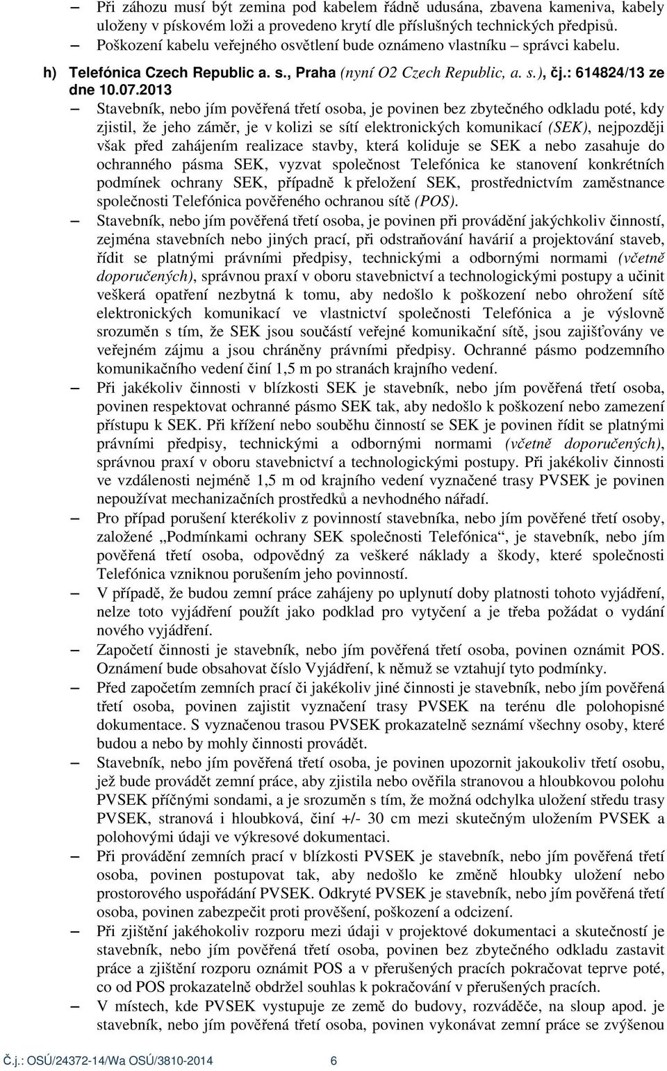 2013 Stavebník, nebo jím pov ená t etí osoba, je povinen bez zbyte ného odkladu poté, kdy zjistil, že jeho zám r, je v kolizi se sítí elektronických komunikací (SEK), nejpozd ji však p ed zahájením