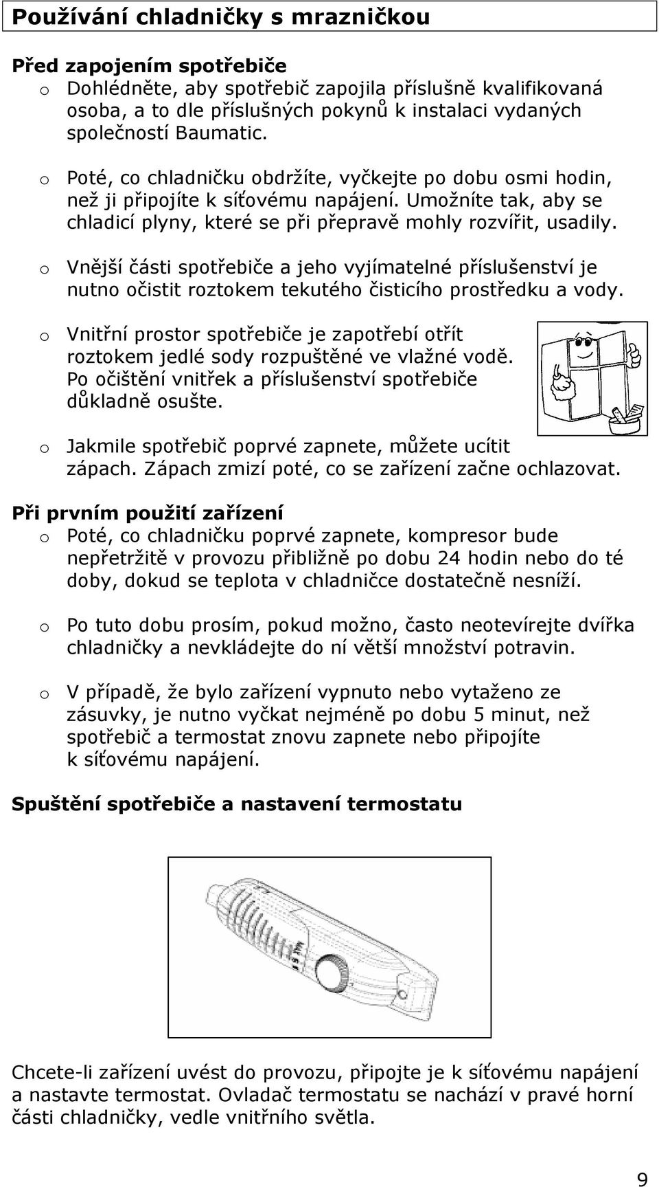 o Vnější části spotřebiče a jeho vyjímatelné příslušenství je nutno očistit roztokem tekutého čisticího prostředku a vody.