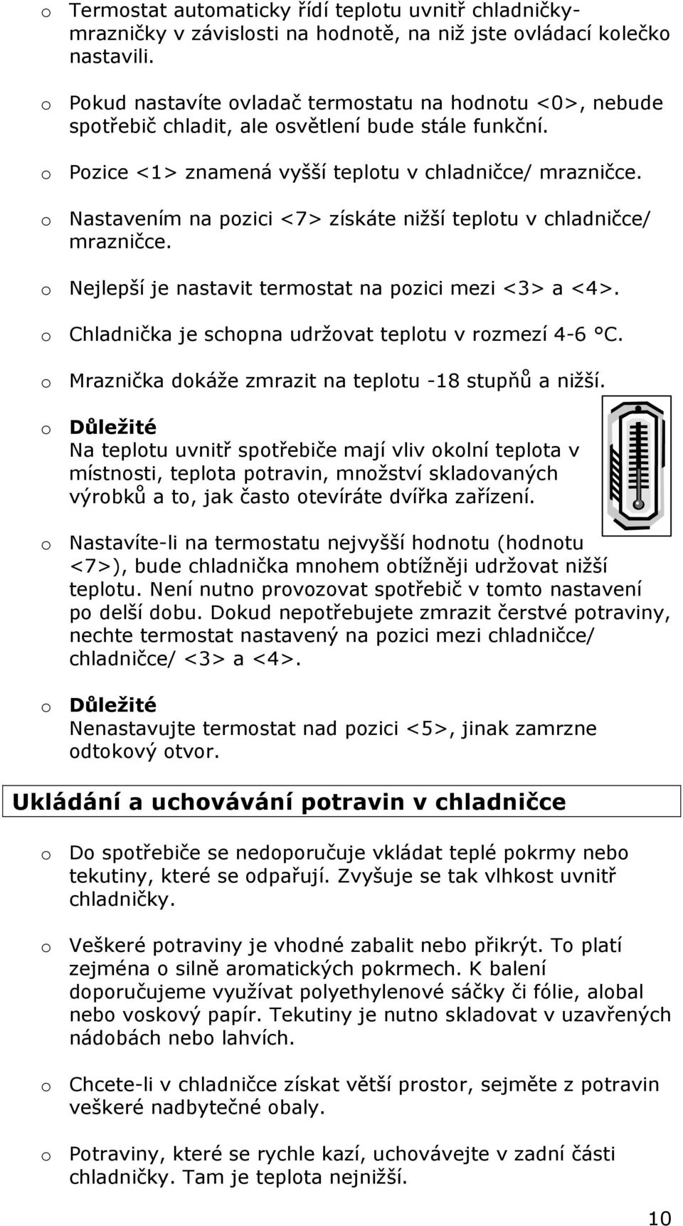 o Nastavením na pozici <7> získáte nižší teplotu v chladničce/ mrazničce. o Nejlepší je nastavit termostat na pozici mezi <3> a <4>. o Chladnička je schopna udržovat teplotu v rozmezí 4-6 C.