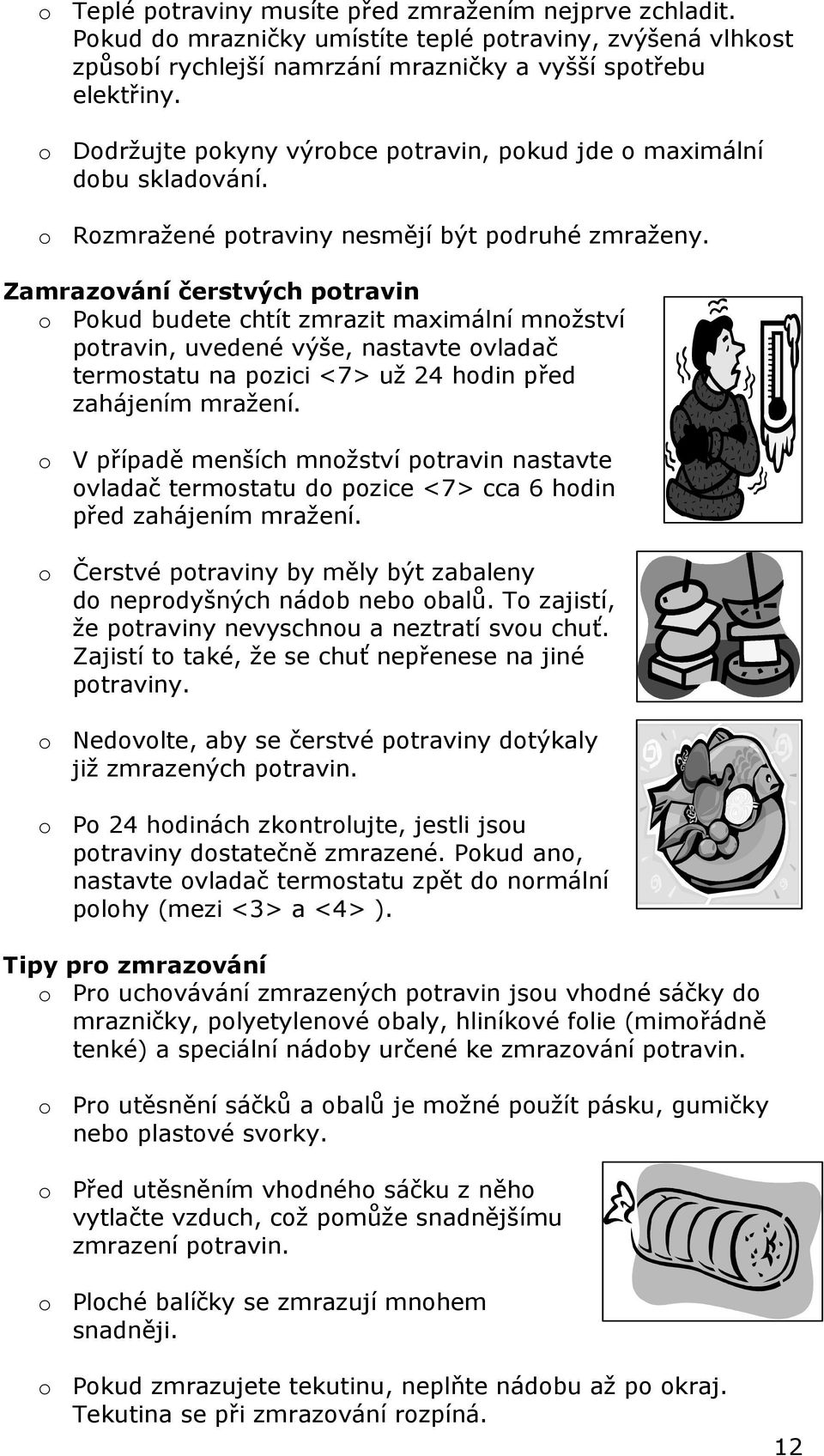 Zamrazování čerstvých potravin o Pokud budete chtít zmrazit maximální množství potravin, uvedené výše, nastavte ovladač termostatu na pozici <7> už 24 hodin před zahájením mražení.