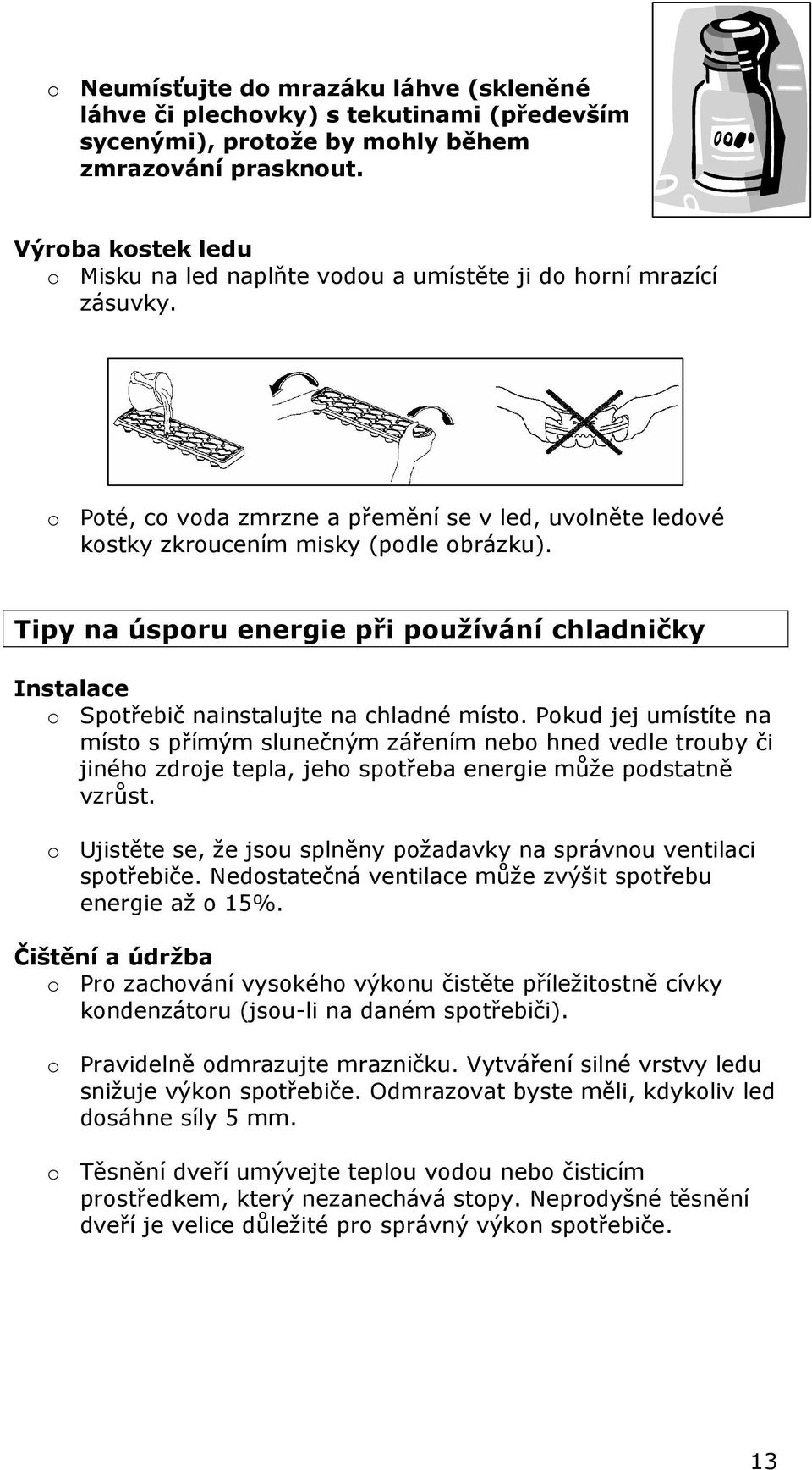 Tipy na úsporu energie při používání chladničky Instalace o Spotřebič nainstalujte na chladné místo.