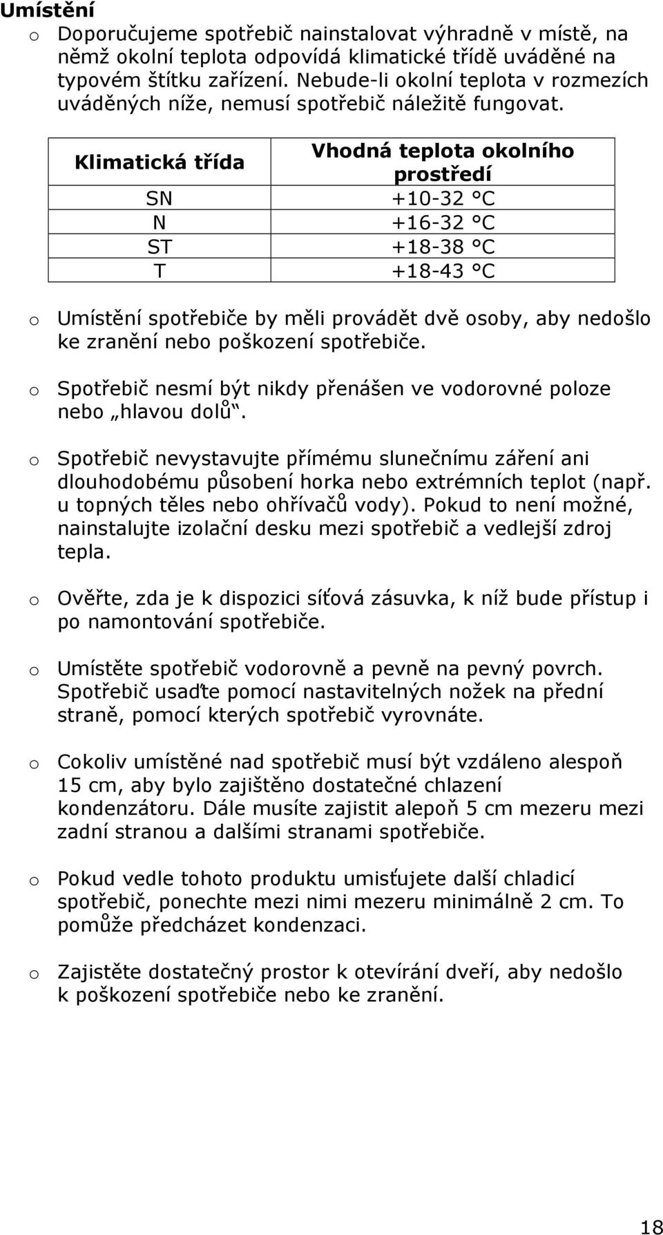 Vhodná teplota okolního Klimatická třída prostředí SN +10-32 C N +16-32 C ST +18-38 C T +18-43 C o Umístění spotřebiče by měli provádět dvě osoby, aby nedošlo ke zranění nebo poškození spotřebiče.