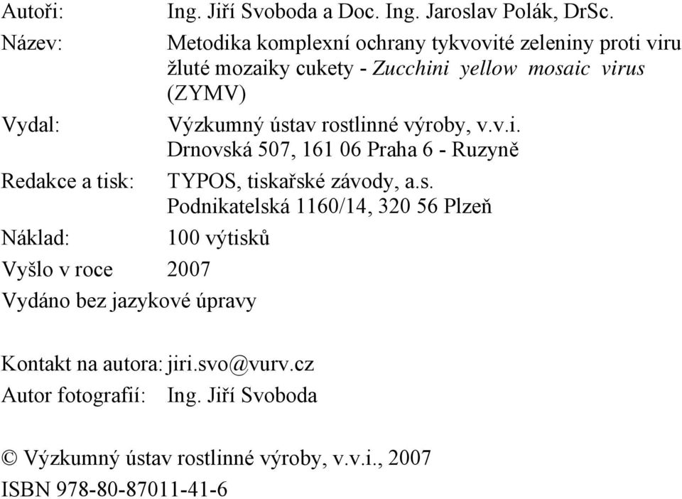 rostlinné výroby, v.v.i. Drnovská 507, 161 06 Praha 6 - Ruzyně TYPOS, tiskařské závody, a.s. Podnikatelská 1160/14, 320 56 Plzeň 100 výtisků Vydáno bez jazykové úpravy Kontakt na autora: jiri.