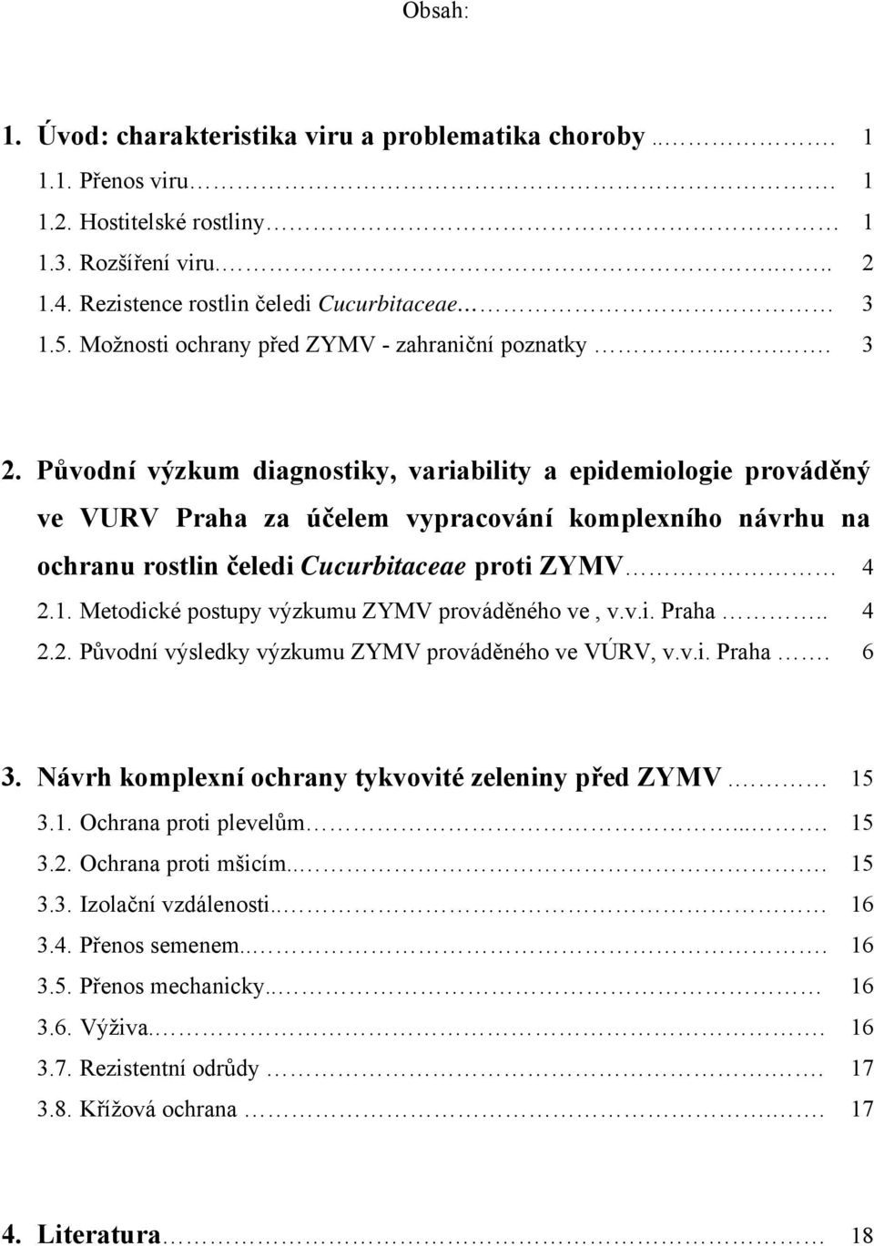 Původní výzkum diagnostiky, variability a epidemiologie prováděný ve VURV Praha za účelem vypracování komplexního návrhu na ochranu rostlin čeledi Cucurbitaceae proti ZYMV 4 2.1.
