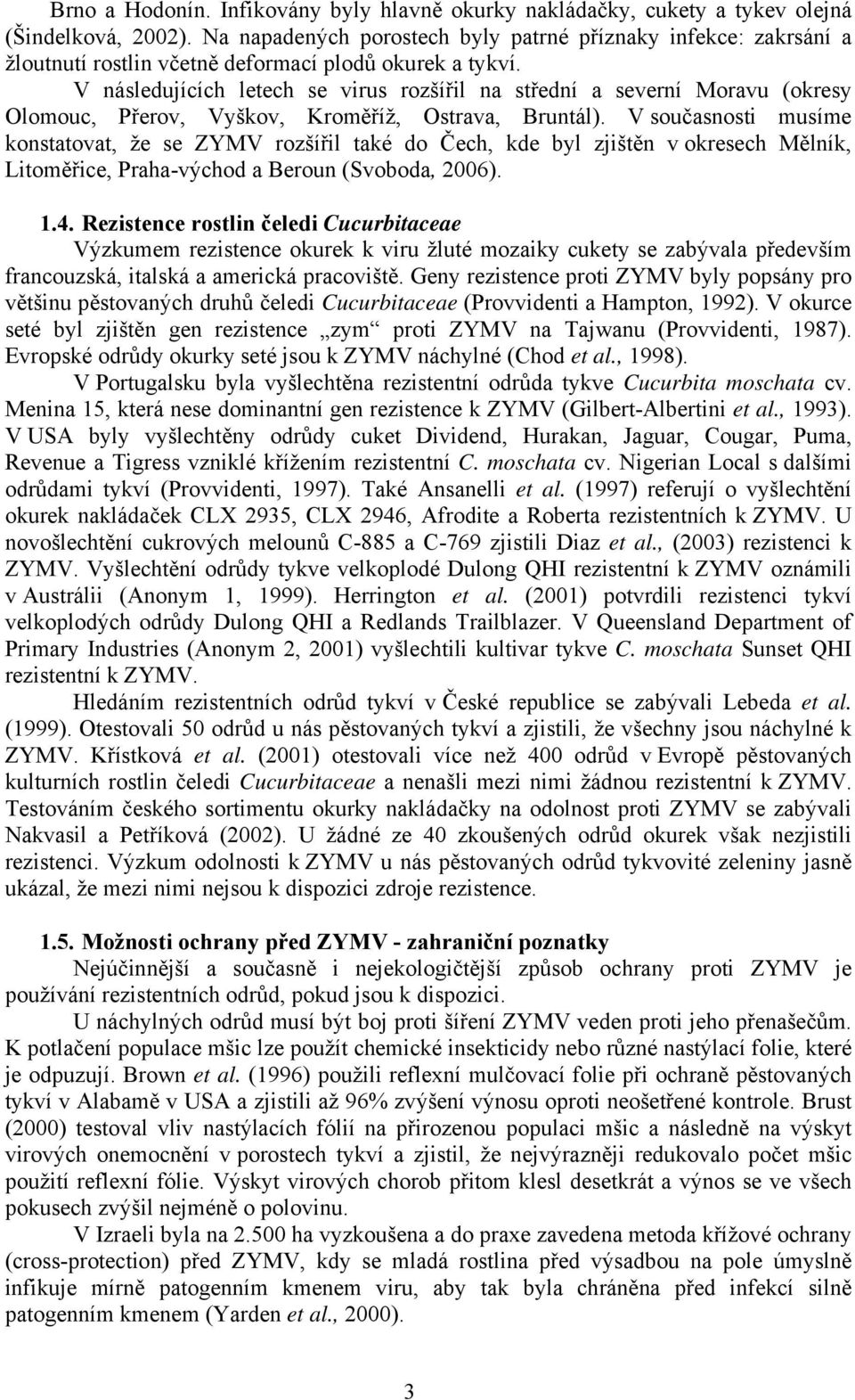 V následujících letech se virus rozšířil na střední a severní Moravu (okresy Olomouc, Přerov, Vyškov, Kroměříž, Ostrava, Bruntál).
