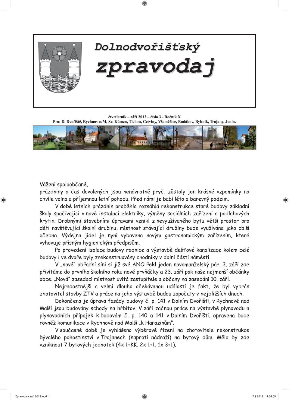 V době letních prázdnin proběhla rozsáhlá rekonstrukce staré budovy základní školy spočívající v nové instalaci elektriky, výměny sociálních zařízení a podlahových krytin.