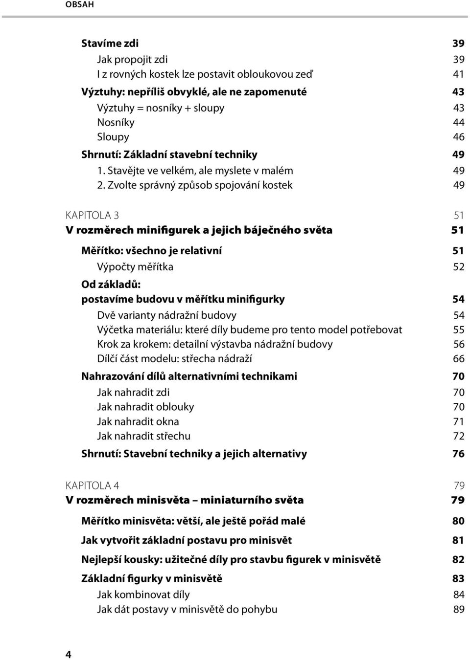 Zvolte správný způsob spojování kostek 49 KAPITOLA 3 51 V rozměrech minifigurek a jejich báječného světa 51 Měřítko: všechno je relativní 51 Výpočty měřítka 52 Od základů: postavíme budovu v měřítku