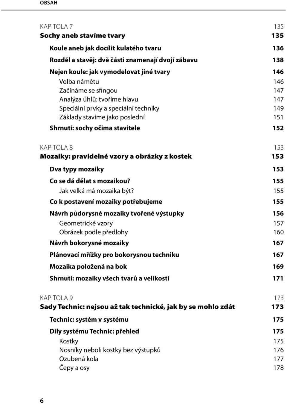 pravidelné vzory a obrázky z kostek 153 Dva typy mozaiky 153 Co se dá dělat s mozaikou? 155 Jak velká má mozaika být?