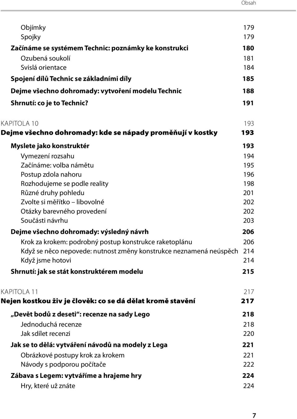 191 KAPITOLA 10 193 Dejme všechno dohromady: kde se nápady proměňují v kostky 193 Myslete jako konstruktér 193 Vymezení rozsahu 194 Začínáme: volba námětu 195 Postup zdola nahoru 196 Rozhodujeme se