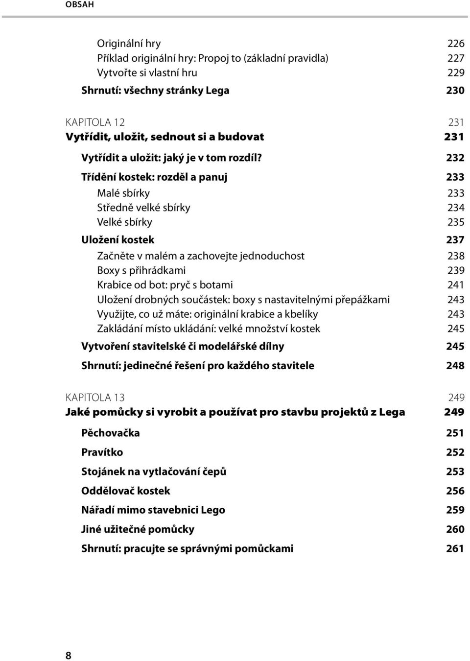 232 Třídění kostek: rozděl a panuj 233 Malé sbírky 233 Středně velké sbírky 234 Velké sbírky 235 Uložení kostek 237 Začněte v malém a zachovejte jednoduchost 238 Boxy s přihrádkami 239 Krabice od