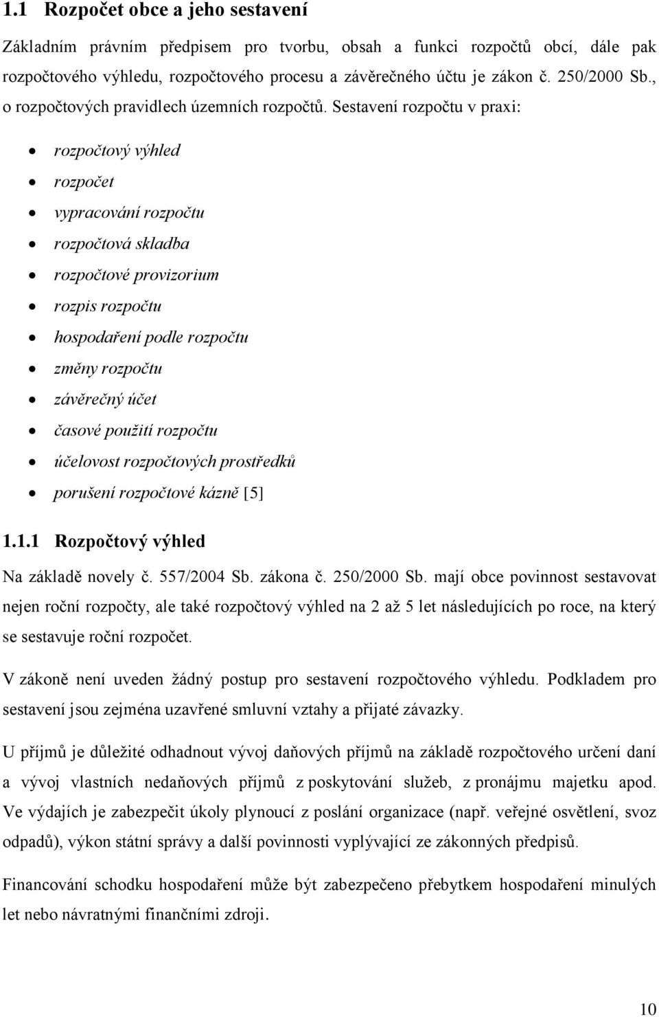 Sestavení rozpočtu v praxi: rozpočtový výhled rozpočet vypracování rozpočtu rozpočtová skladba rozpočtové provizorium rozpis rozpočtu hospodaření podle rozpočtu změny rozpočtu závěrečný účet časové