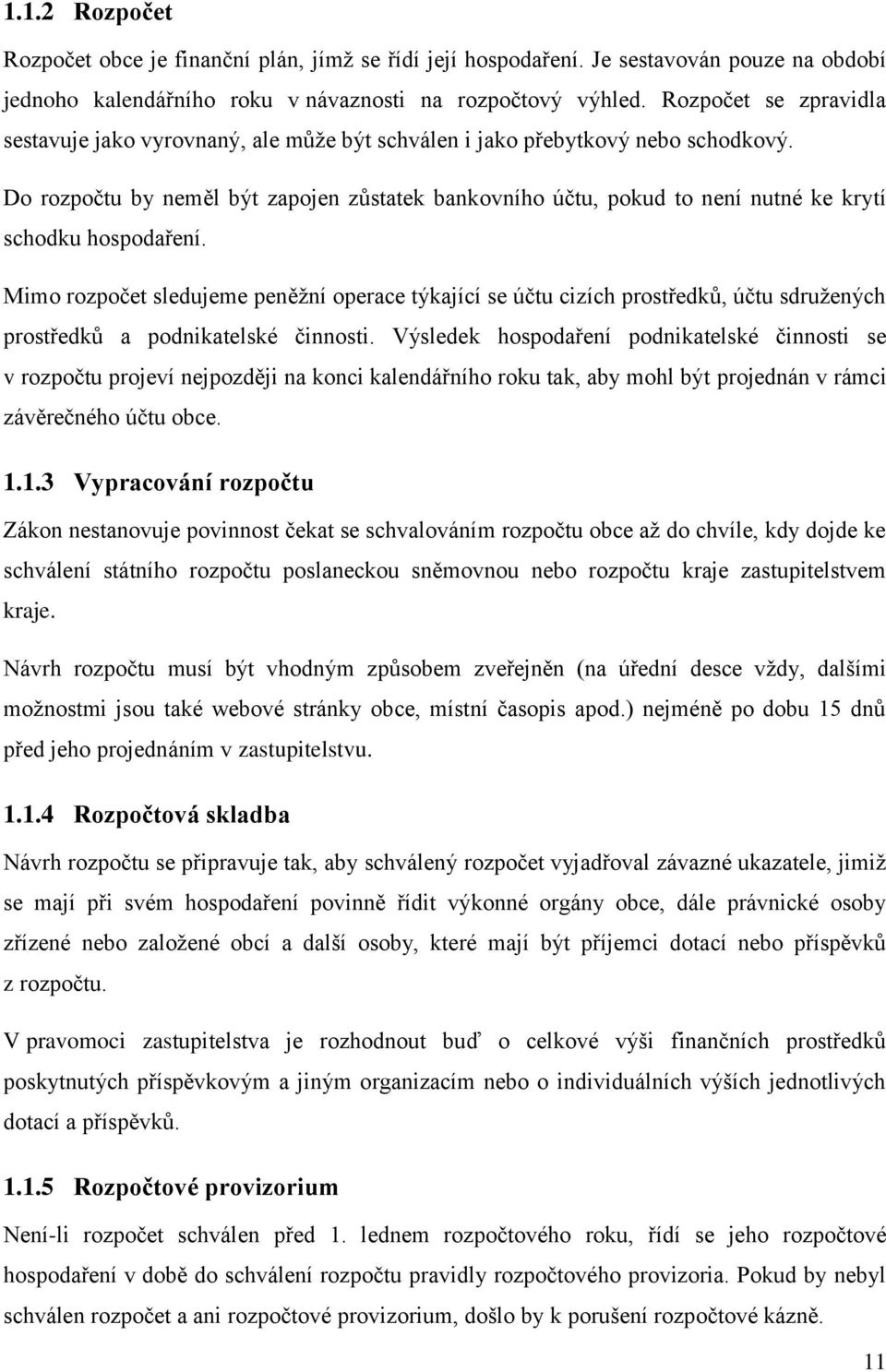Do rozpočtu by neměl být zapojen zůstatek bankovního účtu, pokud to není nutné ke krytí schodku hospodaření.