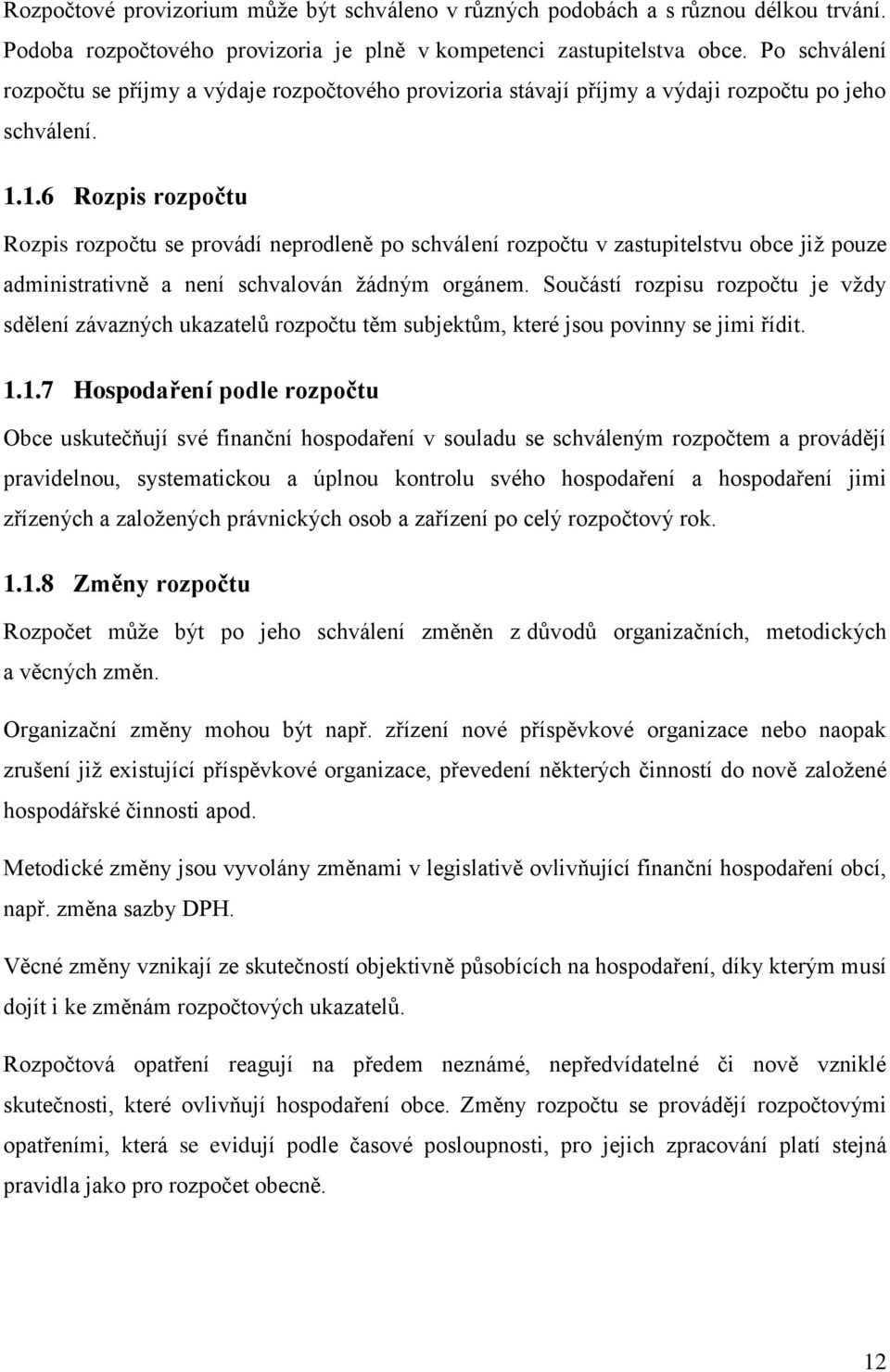 1.6 Rozpis rozpočtu Rozpis rozpočtu se provádí neprodleně po schválení rozpočtu v zastupitelstvu obce již pouze administrativně a není schvalován žádným orgánem.