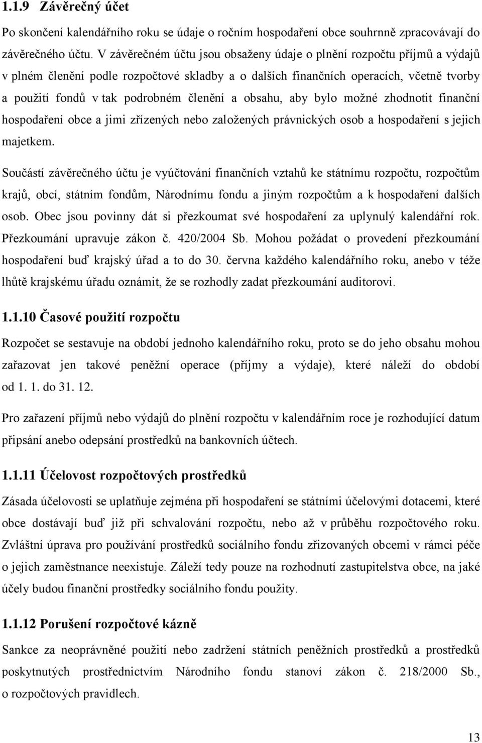 členění a obsahu, aby bylo možné zhodnotit finanční hospodaření obce a jimi zřízených nebo založených právnických osob a hospodaření s jejich majetkem.