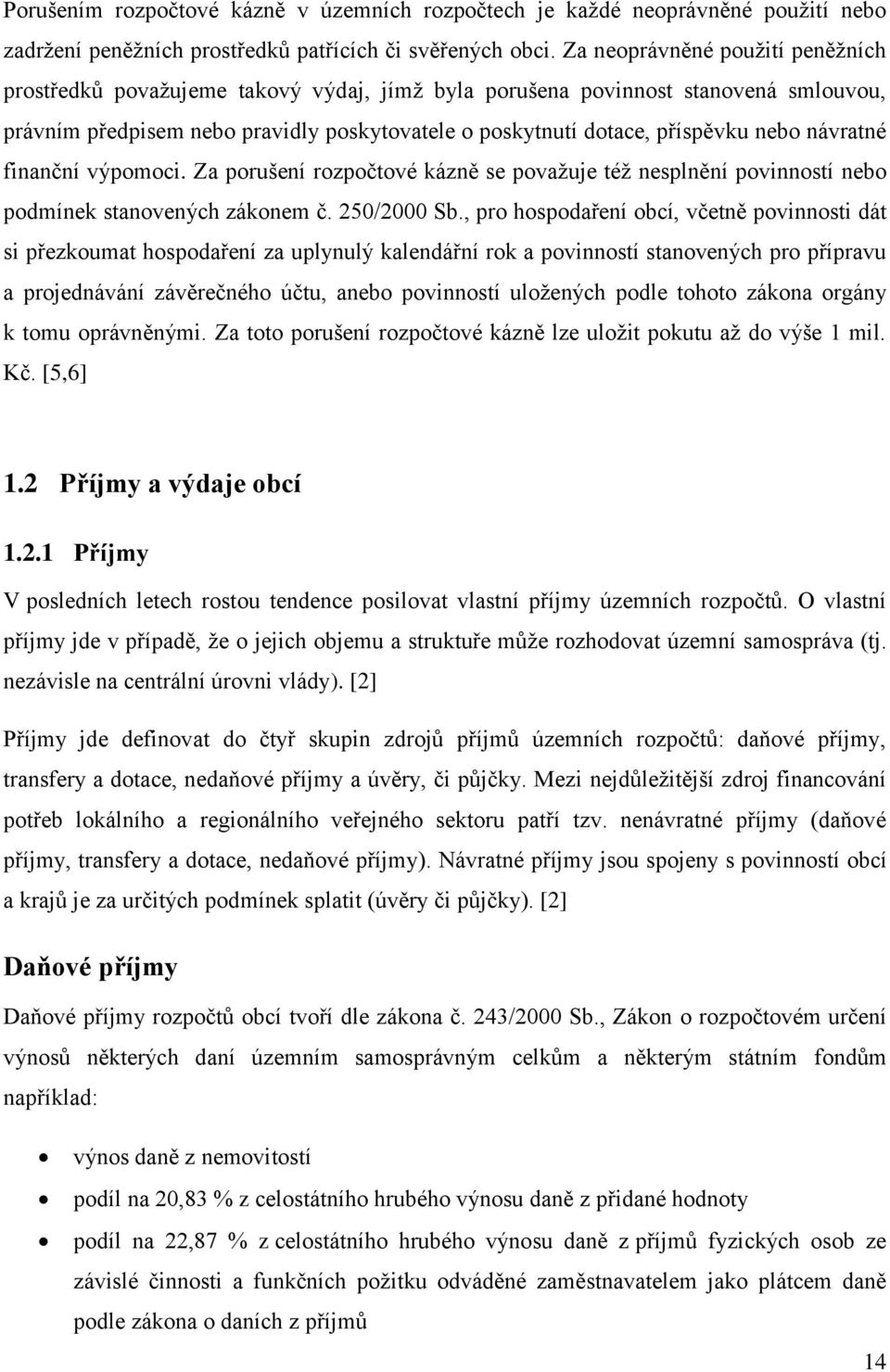 návratné finanční výpomoci. Za porušení rozpočtové kázně se považuje též nesplnění povinností nebo podmínek stanovených zákonem č. 250/2000 Sb.