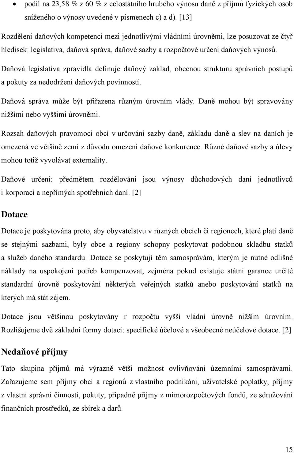 Daňová legislativa zpravidla definuje daňový zaklad, obecnou strukturu správních postupů a pokuty za nedodržení daňových povinností. Daňová správa může být přiřazena různým úrovním vlády.