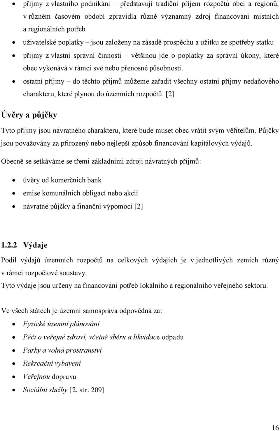 působnosti. ostatní příjmy do těchto příjmů můžeme zařadit všechny ostatní příjmy nedaňového charakteru, které plynou do územních rozpočtů.