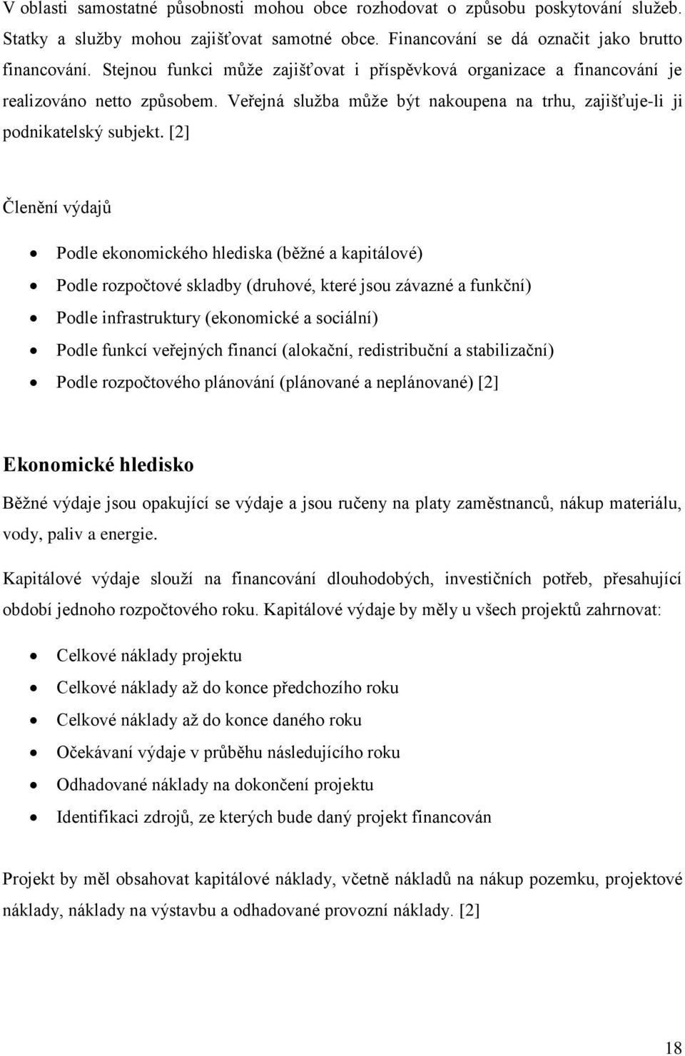[2] Členění výdajů Podle ekonomického hlediska (běžné a kapitálové) Podle rozpočtové skladby (druhové, které jsou závazné a funkční) Podle infrastruktury (ekonomické a sociální) Podle funkcí