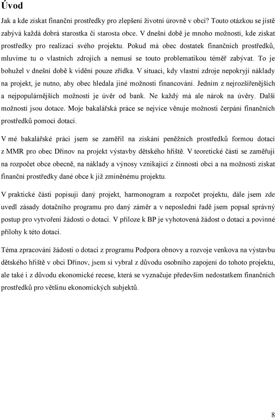 Pokud má obec dostatek finančních prostředků, mluvíme tu o vlastních zdrojích a nemusí se touto problematikou téměř zabývat. To je bohužel v dnešní době k vidění pouze zřídka.