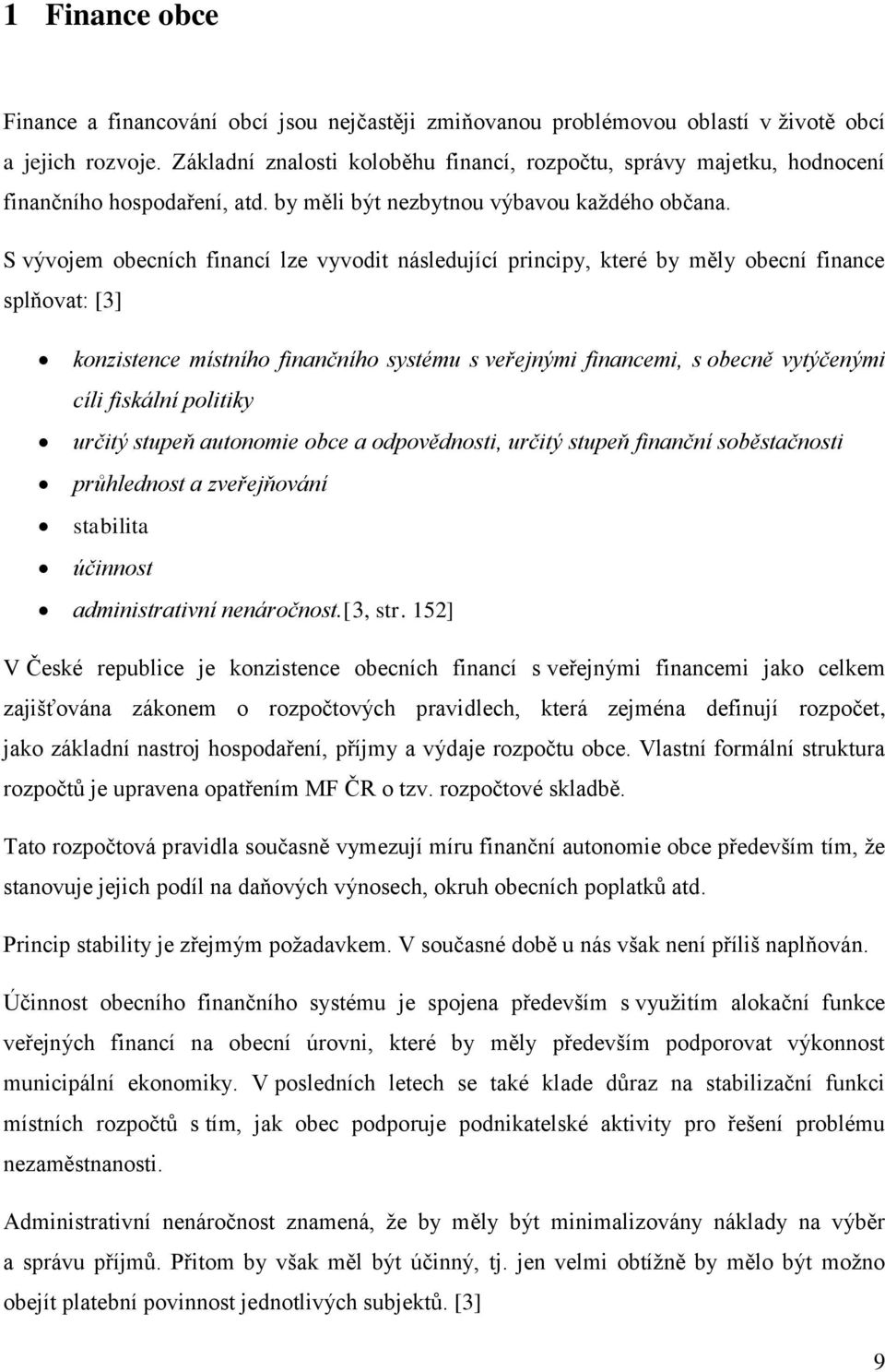 S vývojem obecních financí lze vyvodit následující principy, které by měly obecní finance splňovat: [3] konzistence místního finančního systému s veřejnými financemi, s obecně vytýčenými cíli