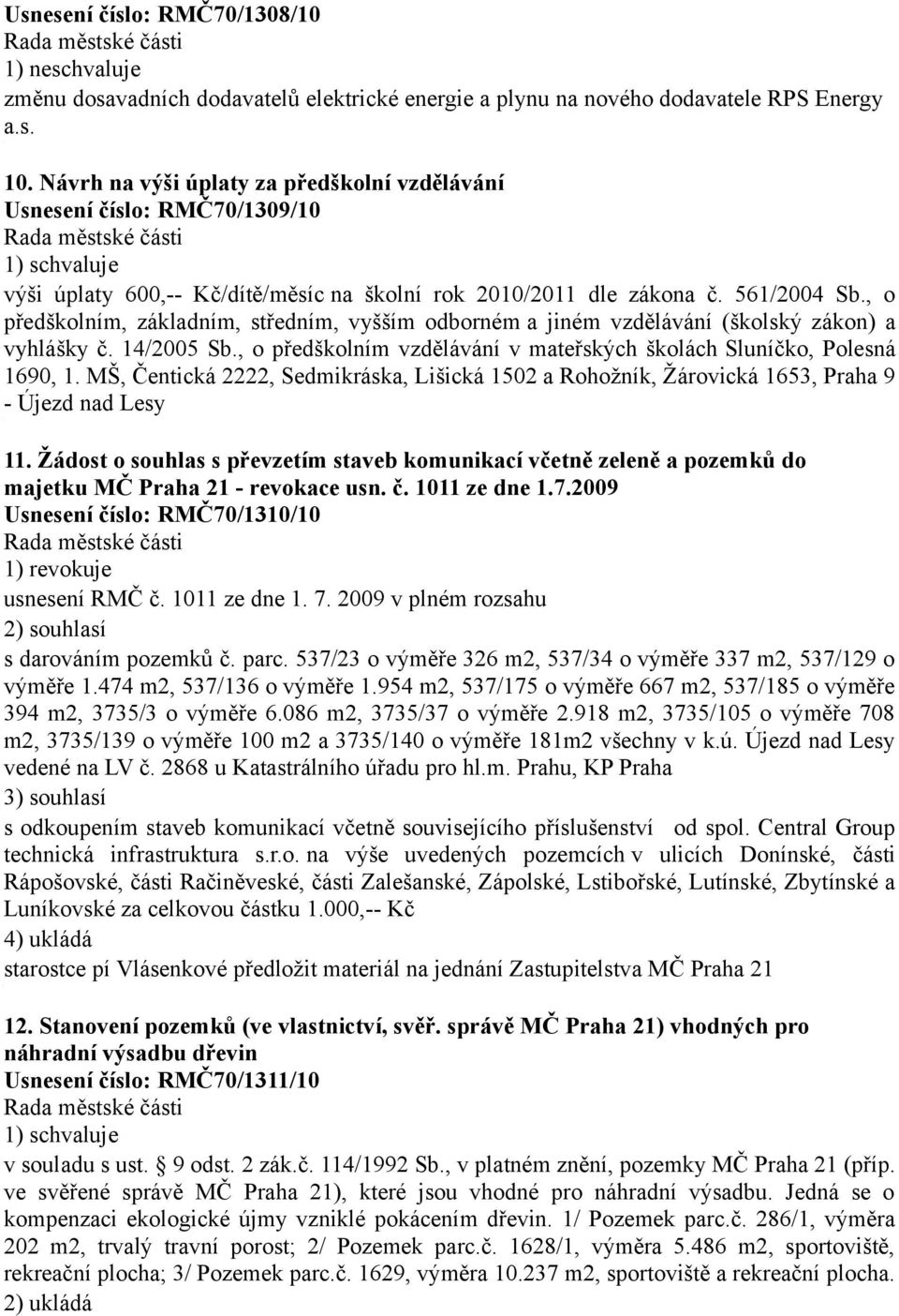 , o předškolním, základním, středním, vyšším odborném a jiném vzdělávání (školský zákon) a vyhlášky č. 4/2005 Sb., o předškolním vzdělávání v mateřských školách Sluníčko, Polesná 690,.