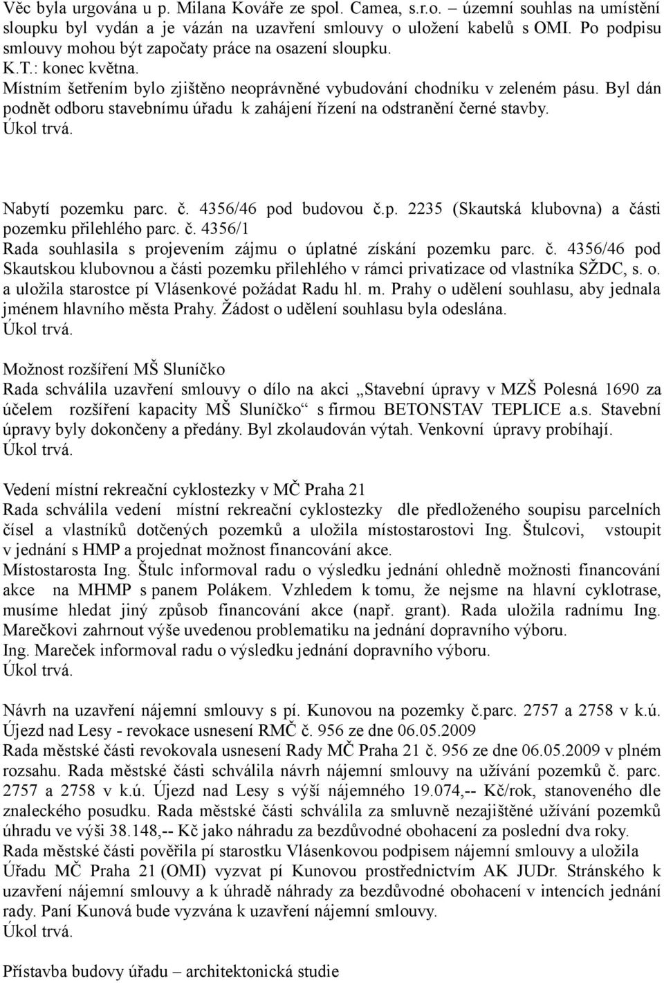 Byl dán podnět odboru stavebnímu úřadu k zahájení řízení na odstranění černé stavby. Nabytí pozemku parc. č. 4356/46 pod budovou č.p. 2235 (Skautská klubovna) a části pozemku přilehlého parc. č. 4356/ Rada souhlasila s projevením zájmu o úplatné získání pozemku parc.