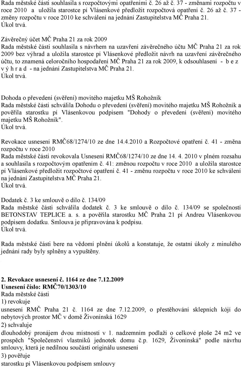 účtu, to znamená celoročního hospodaření MČ Praha 2 za rok 2009, k odsouhlasení - b e z v ý h r a d - na jednání Zastupitelstva MČ Praha 2.