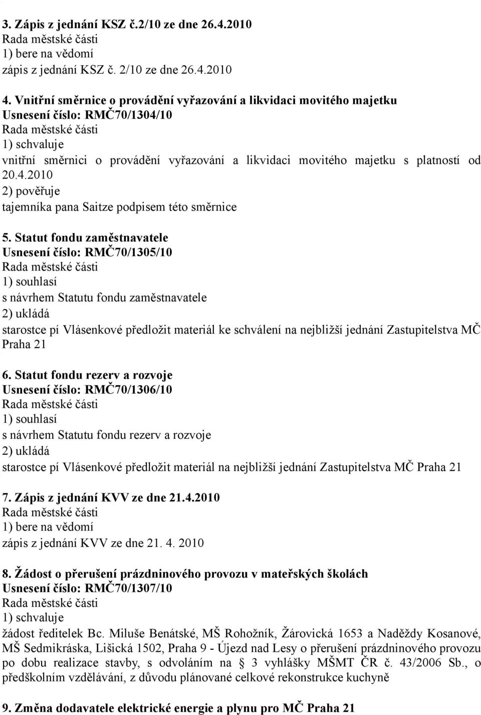 Statut fondu zaměstnavatele Usnesení číslo: RMČ70/305/0 ) souhlasí s návrhem Statutu fondu zaměstnavatele starostce pí Vlásenkové předložit materiál ke schválení na nejbližší jednání Zastupitelstva