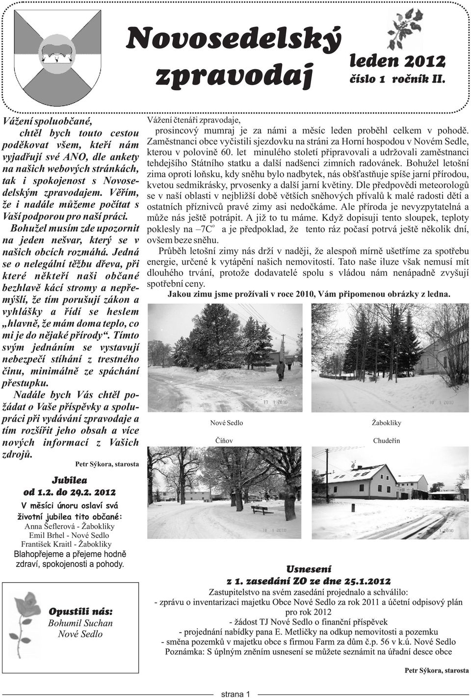 Vìøím, že i nadále mùžeme poèítat s Vaší podporou pro naší práci. Bohužel musím zde upozornit na jeden nešvar, který se v našich obcích rozmáhá.