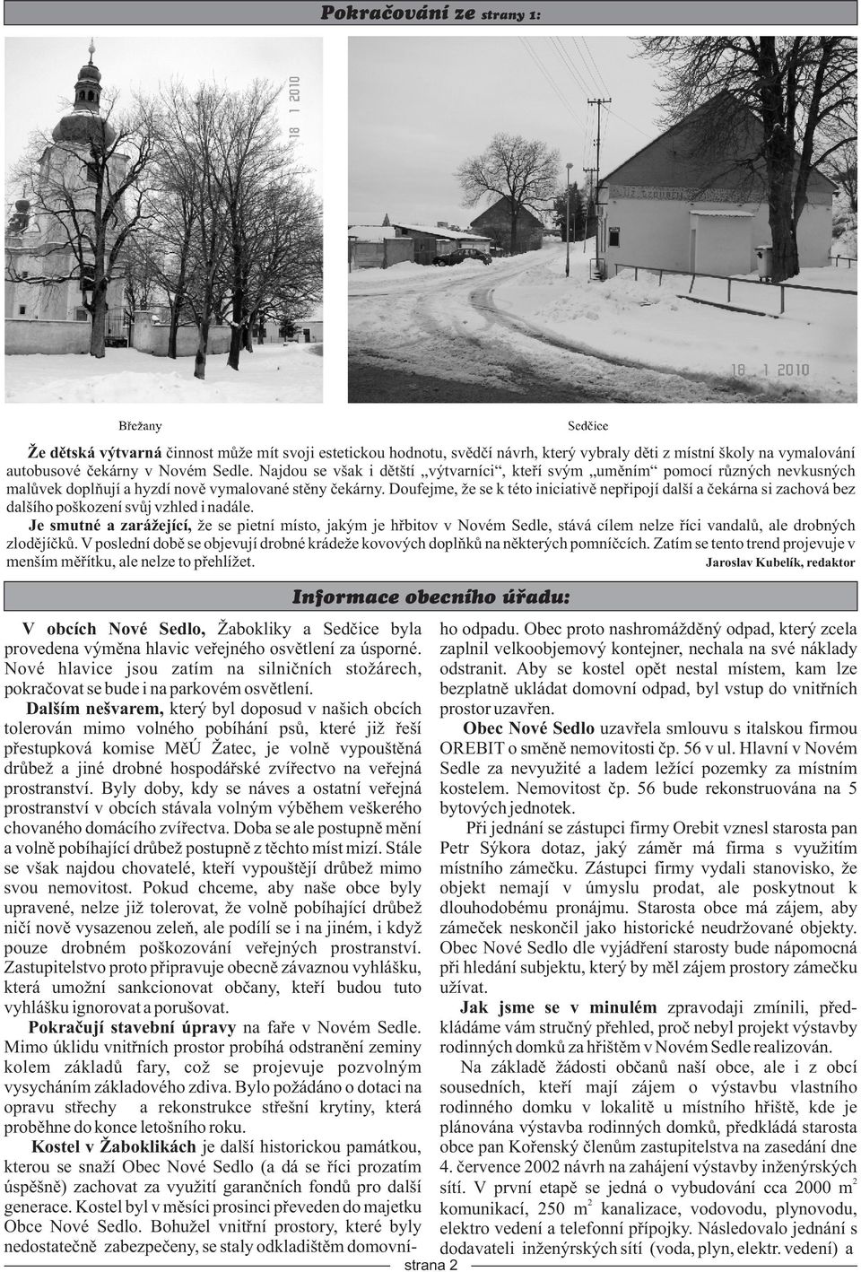 Doufejme, že se k této iniciativì nepøipojí další a èekárna si zachová bez dalšího poškození svùj vzhled i nadále.