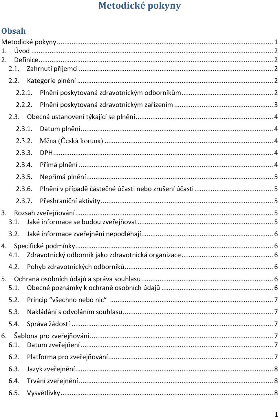 Plnění v případě částečné účasti nebo zrušení účasti... 5 2.3.7. Přeshraniční aktivity... 5 3. Rozsah zveřejňování... 5 3.1. Jaké informace se budou zveřejňovat... 5 3.2. Jaké informace zveřejnění nepodléhají.