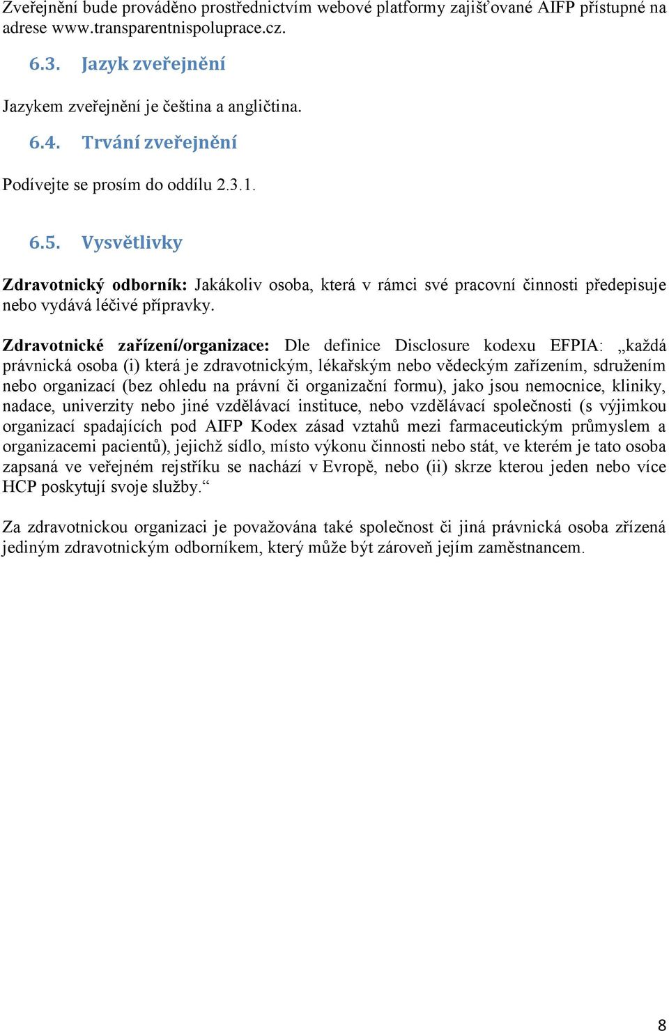 Zdravotnické zařízení/organizace: Dle definice Disclosure kodexu EFPIA: každá právnická osoba (i) která je zdravotnickým, lékařským nebo vědeckým zařízením, sdružením nebo organizací (bez ohledu na