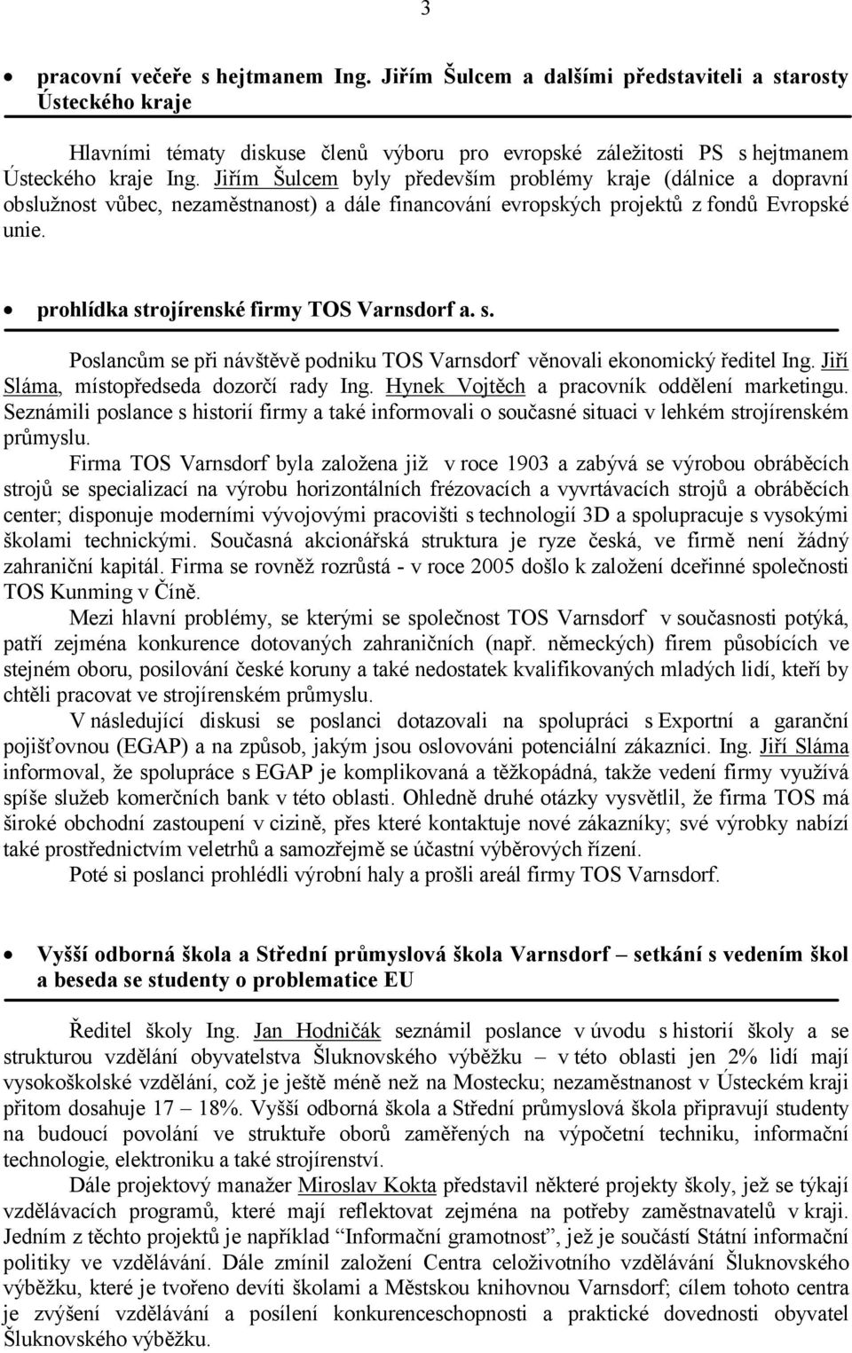 prohlídka strojírenské firmy TOS Varnsdorf a. s. Poslancům se při návštěvě podniku TOS Varnsdorf věnovali ekonomický ředitel Ing. Jiří Sláma, místopředseda dozorčí rady Ing.