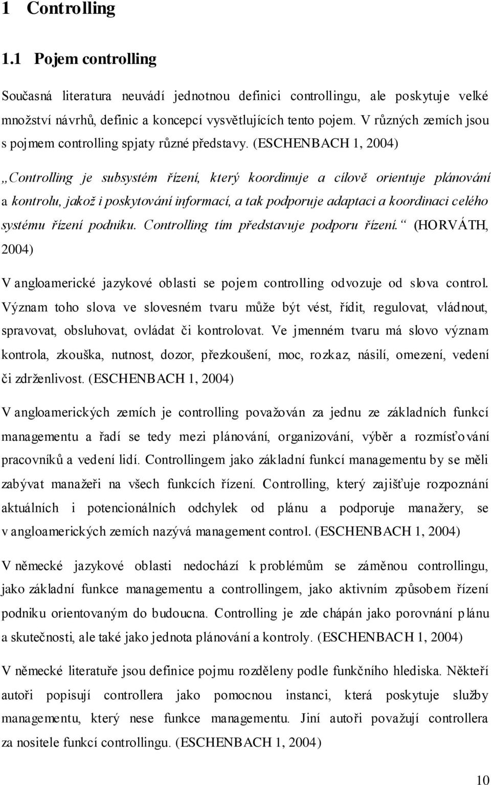 (ESCHENBACH 1, 2004) Controlling je subsystém řízení, který koordinuje a cílově orientuje plánování a kontrolu, jakož i poskytování informací, a tak podporuje adaptaci a koordinaci celého systému