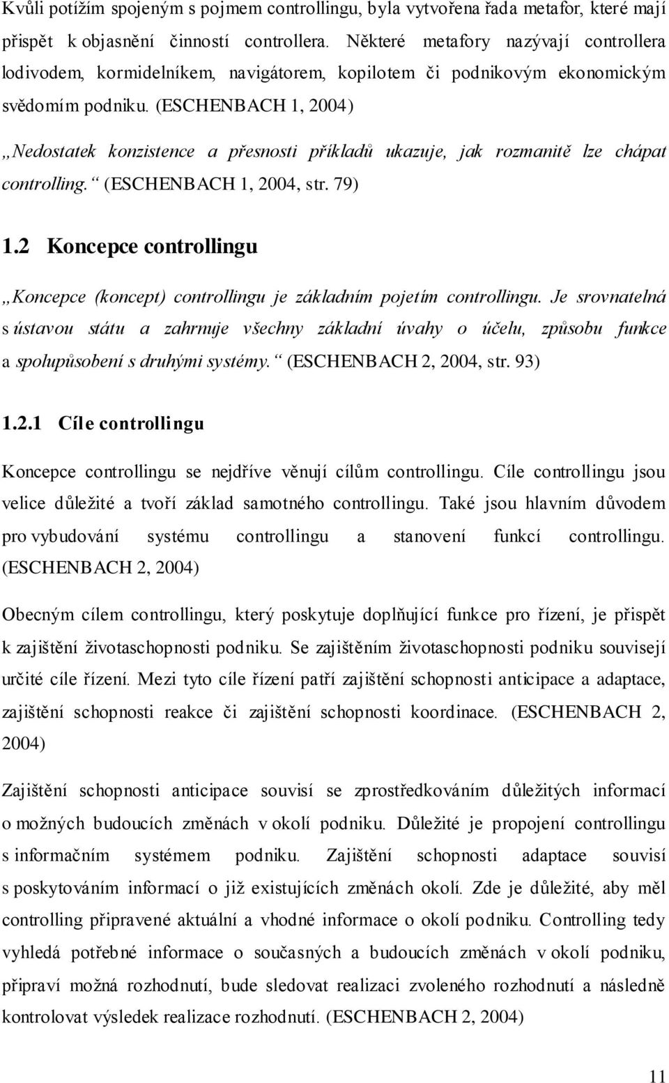 (ESCHENBACH 1, 2004) Nedostatek konzistence a přesnosti příkladů ukazuje, jak rozmanitě lze chápat controlling. (ESCHENBACH 1, 2004, str. 79) 1.