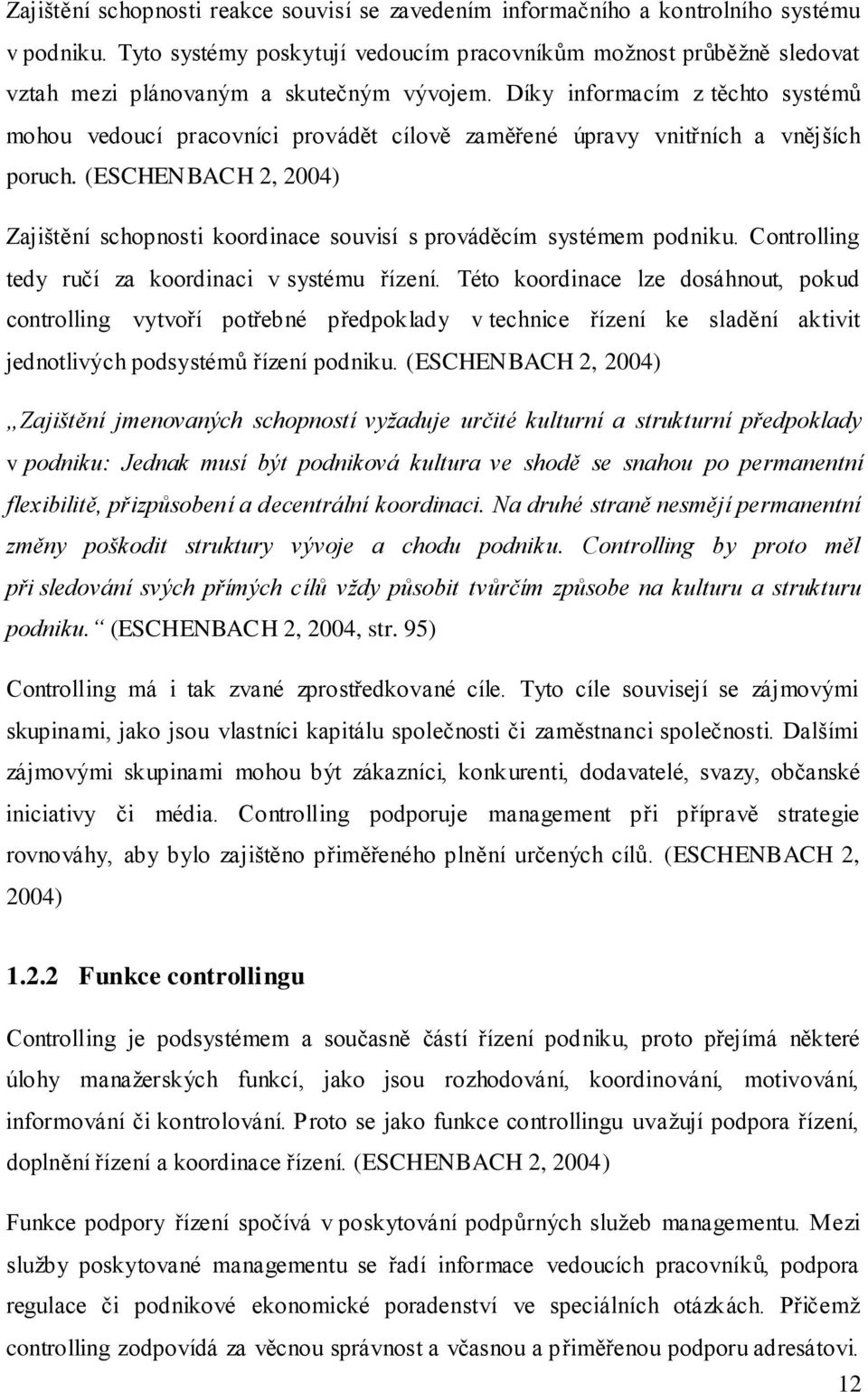 Díky informacím z těchto systémů mohou vedoucí pracovníci provádět cílově zaměřené úpravy vnitřních a vnějších poruch.