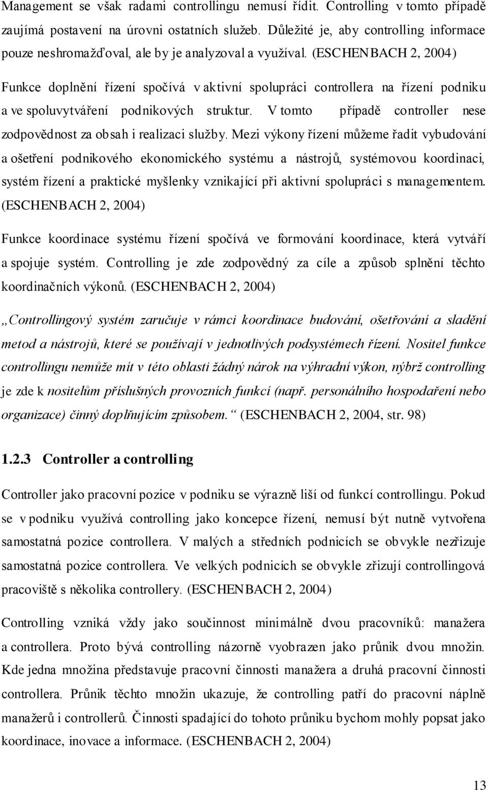 (ESCHENBACH 2, 2004) Funkce doplnění řízení spočívá v aktivní spolupráci controllera na řízení podniku a ve spoluvytváření podnikových struktur.