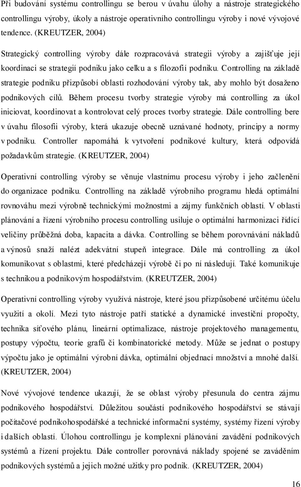 Controlling na základě strategie podniku přizpůsobí oblasti rozhodování výroby tak, aby mohlo být dosaženo podnikových cílů.