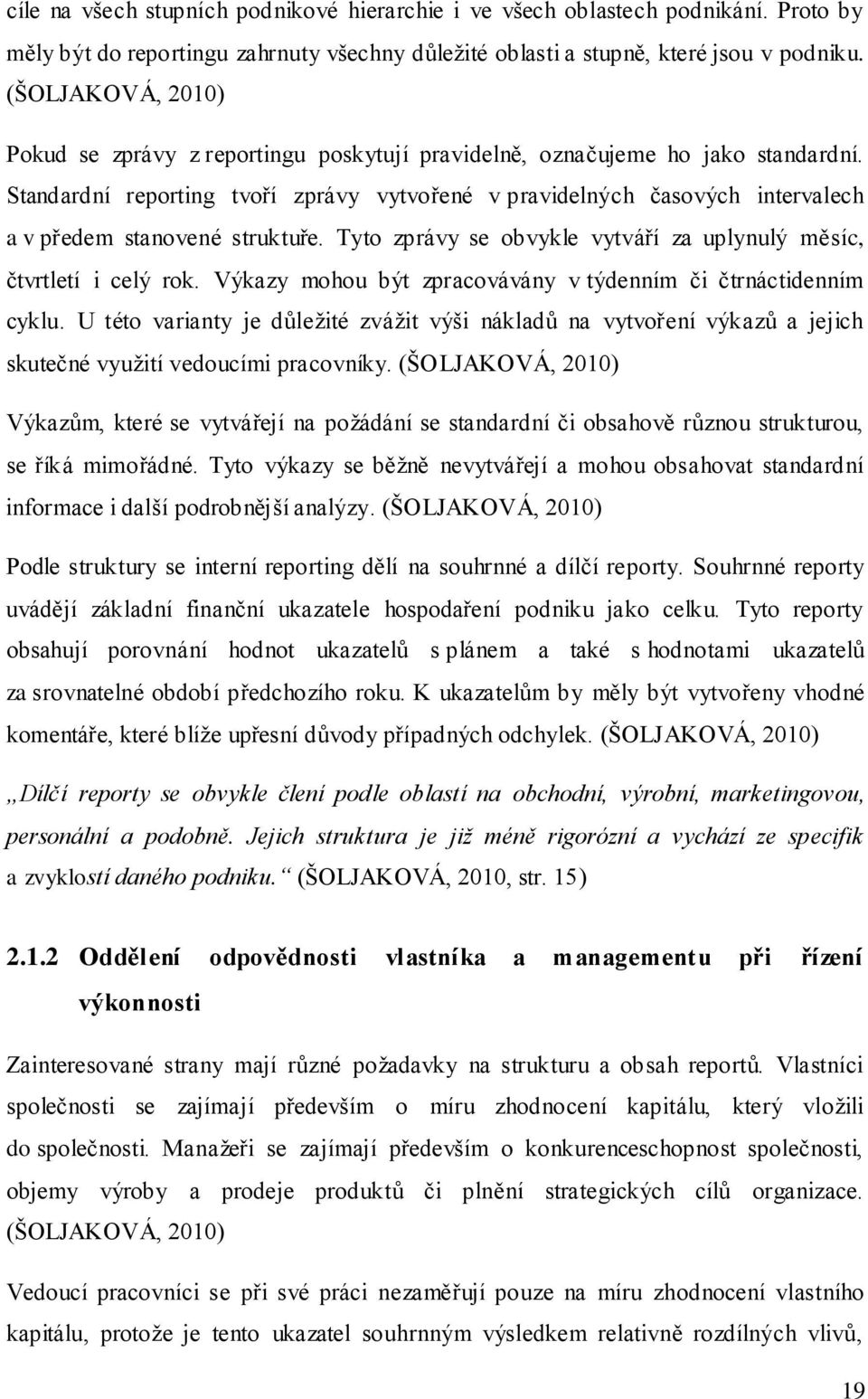 Standardní reporting tvoří zprávy vytvořené v pravidelných časových intervalech a v předem stanovené struktuře. Tyto zprávy se obvykle vytváří za uplynulý měsíc, čtvrtletí i celý rok.