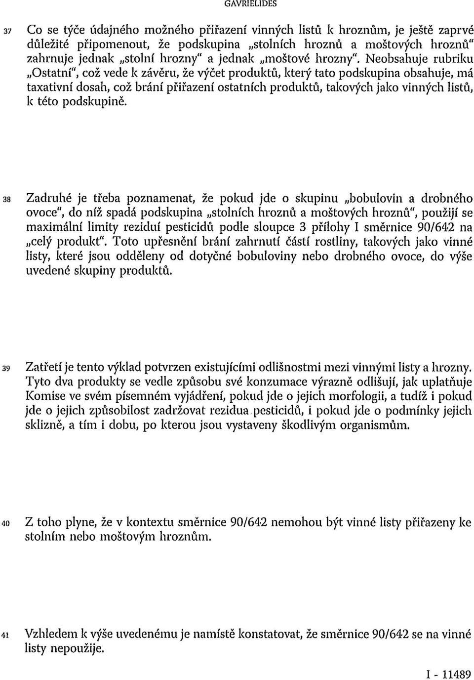 Neobsahuje rubriku Ostatní", což vede k závěru, že výčet produktů, který tato podskupina obsahuje, má taxativní dosah, což brání přiřazení ostatních produktů, takových jako vinných listů, k této