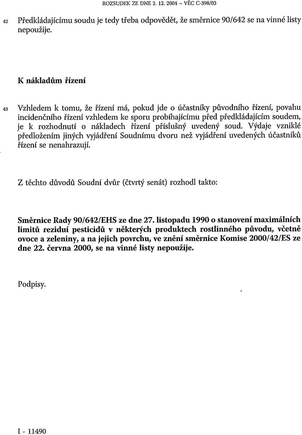 nákladech řízení příslušný uvedený soud. Výdaje vzniklé předložením jiných vyjádření Soudnímu dvoru než vyjádření uvedených účastníků řízení se nenahrazují.