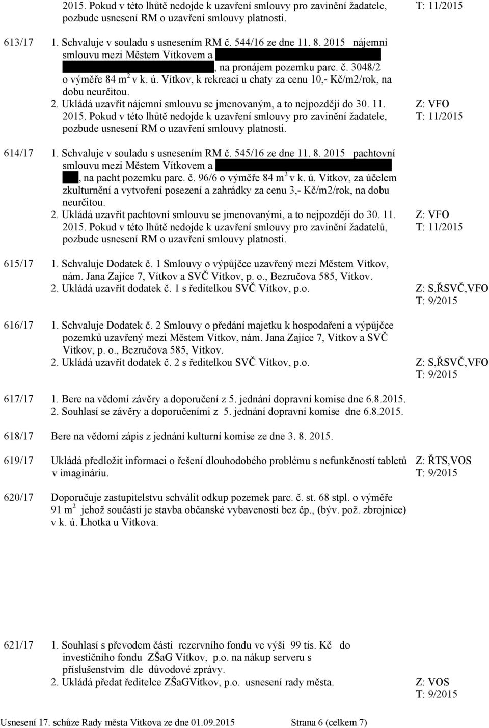 Vítkov, k rekreaci u chaty za cenu 10,- Kč/m2/rok, na dobu neurčitou. 2. Ukládá uzavřít nájemní smlouvu se jmenovaným, a to nejpozději do 30. 11. 2015.