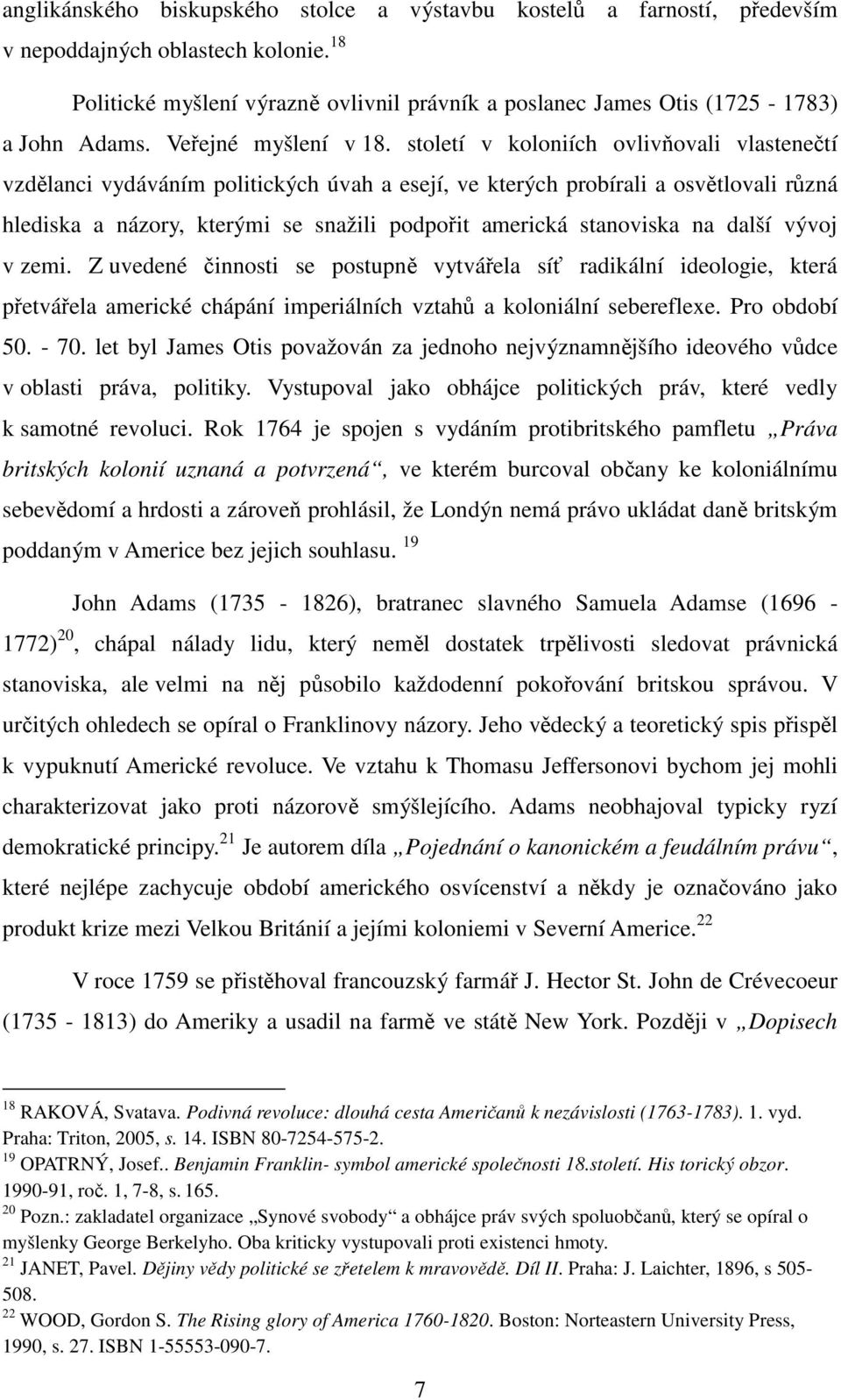 století v koloniích ovlivňovali vlastenečtí vzdělanci vydáváním politických úvah a esejí, ve kterých probírali a osvětlovali různá hlediska a názory, kterými se snažili podpořit americká stanoviska