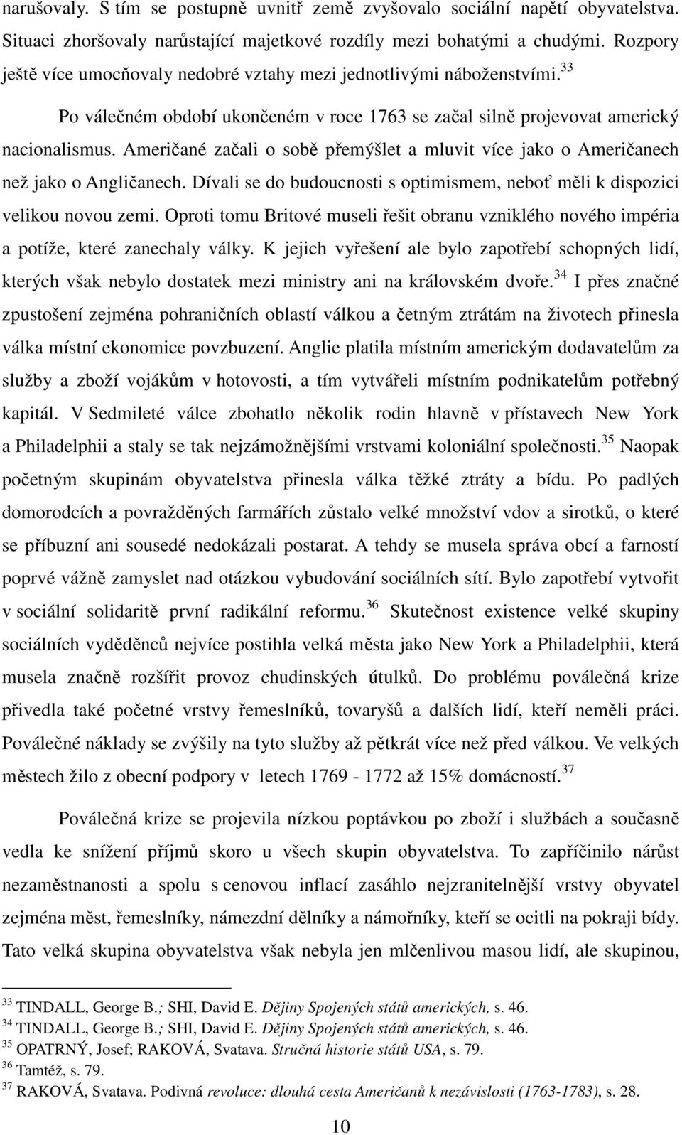 Američané začali o sobě přemýšlet a mluvit více jako o Američanech než jako o Angličanech. Dívali se do budoucnosti s optimismem, neboť měli k dispozici velikou novou zemi.