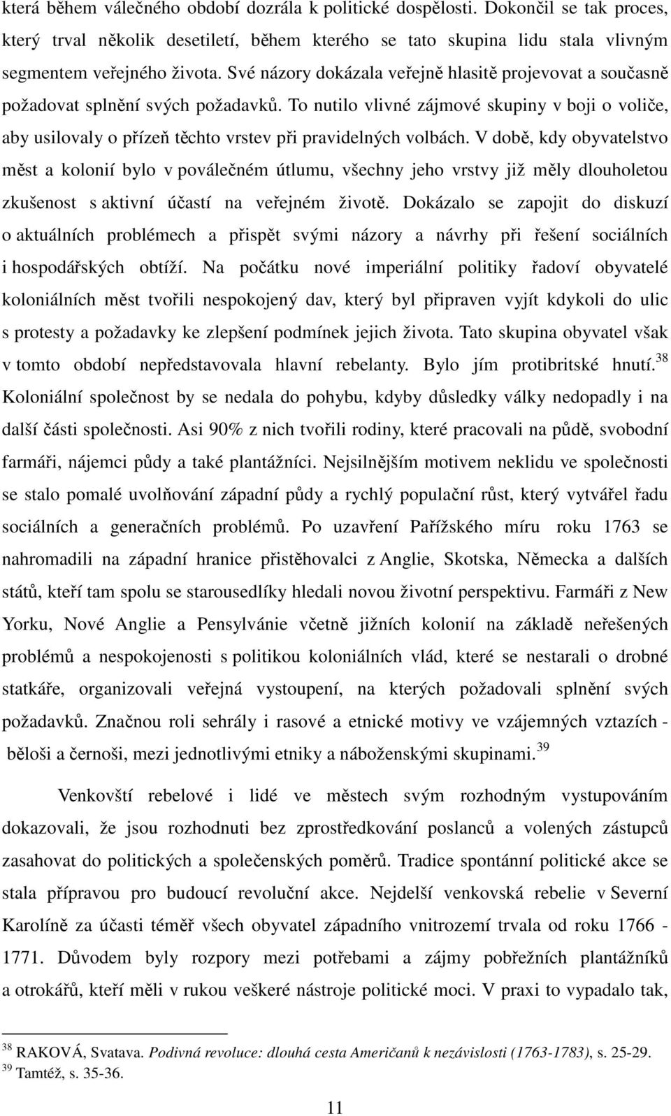 To nutilo vlivné zájmové skupiny v boji o voliče, aby usilovaly o přízeň těchto vrstev při pravidelných volbách.