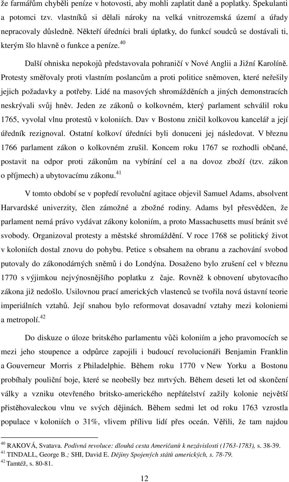 Protesty směřovaly proti vlastním poslancům a proti politice sněmoven, které neřešily jejich požadavky a potřeby. Lidé na masových shromážděních a jiných demonstracích neskrývali svůj hněv.