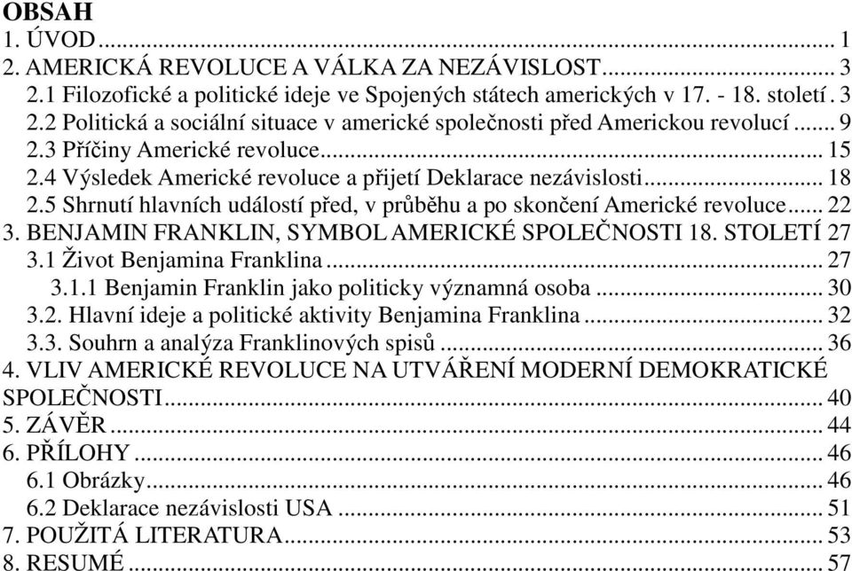 BENJAMIN FRANKLIN, SYMBOL AMERICKÉ SPOLEČNOSTI 18. STOLETÍ 27 3.1 Život Benjamina Franklina... 27 3.1.1 Benjamin Franklin jako politicky významná osoba... 30 3.2. Hlavní ideje a politické aktivity Benjamina Franklina.